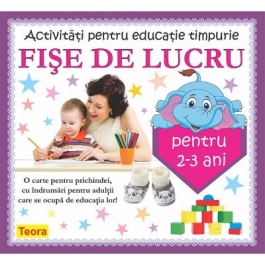 Activitati pentru educatie timpurie - Fise de lucru pentru 2-3 ani - Diana Rotaru