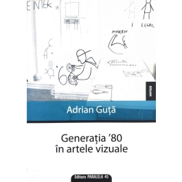 Generatia `80 in artele vizuale - Adrian Guta