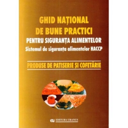 Ghid national de bune practici pentru siguranta alimentelor. Produse de patiserie si cofetarie - coord. Viorel Marin