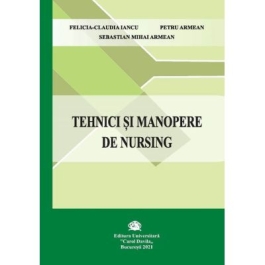 Tehnici si manopere de nursing - Felicia-Claudia Iancu Petru Armean Sebastian Mihai Armean