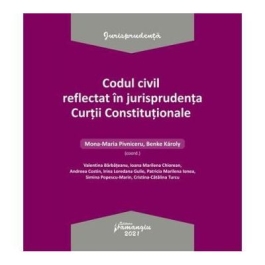 Codul civil reflectat in jurisprudenta Curtii Constitutionale - Ed. coord. Mona Maria Pivniceru Karoly Benke