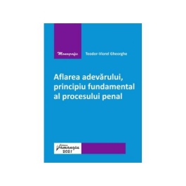 Aflarea adevarului principiu fundamental al procesului penal - Teodor-Viorel Gheorghe