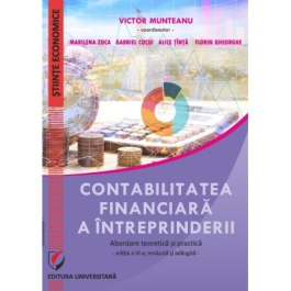 Contabilitatea financiara a intreprinderii. Abordare teoretica si practica. editia a VI-a revizuita si adaugita - Victor Munteanu Coord.