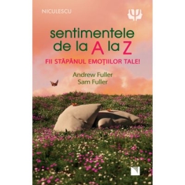 Sentimentele de la A la Z. Fii stapanul emotiilor tale - Andrew Fuller Sam Fuller