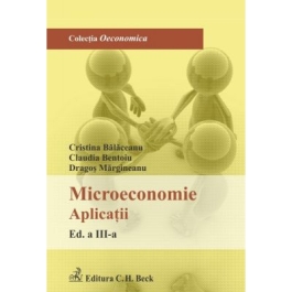 Microeconomie. Aplicatii. Editia 3 - Cristina Balaceanu Claudia Bentoiu Dragos Margineanu