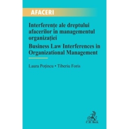 Interferente ale dreptului afacerilor in managementul organizatiei  Business Law Interferences in Organizational Management - Laura Potincu Tiberiu Foris