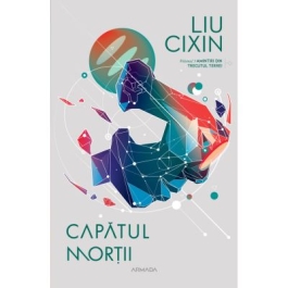 Capatul mortii Seria Amintiri din trecutul Terrei partea a 3-a - Liu Cixin
