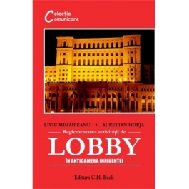 Reglementarea activitatii de lobby. In anticamera influentei - Aurelian Horja