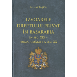 Izvoarele dreptului privat in Basarabia in sec. XIX - prima jumatate a sec. XX - Mihai Tasca