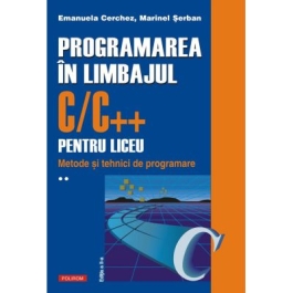 Programarea in limbajul CC pentru liceu. Volumul al 2-lea - Emanuela Cerchez Marinel Serban