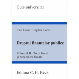 Dreptul finantelor publice. Volumul 2. Drept fiscal si procedura fiscala - Ioan Lazar Bogdan Florea