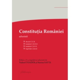 Constitutia Romaniei. Editia a 5-a - decizii ale Curtii Constitutionale hotarari C. E. D. O. hotarari C. J. U. E. legislatie conexa - Tudorel Toader Marieta Safta