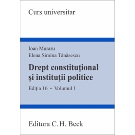 Drept constitutional si institutii politice. Volumul 1. Editia 16 - Ioan Muraru