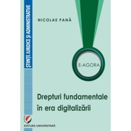 E-Agora. Drepturi fundamentale in era digitalizarii - Nicolae Pana