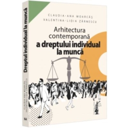 Arhitectura contemporana a dreptului individual la munca - Claudia-Ana Moarcas Valentina Lidia Lupu Zarnescu