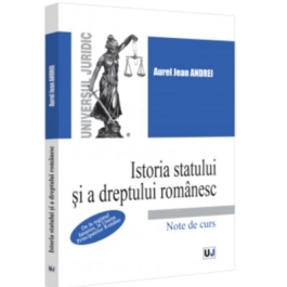 Istoria statului si a dreptului romanesc. De la regimul fanariot la Unirea Principatelor Romane. Note de curs - Jean Andrei Aurel