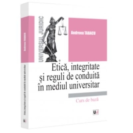 Etica integritate si reguli de conduita in mediul universitar. Note de curs - Andreea Tabacu