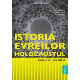 Manual Istoria evreilor. Holocaustul clasele 11-12 - Felicia Elena Boscodeala