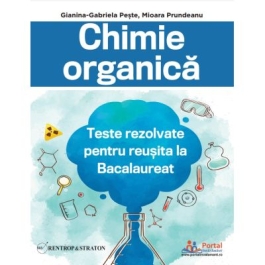 Chimie organica. Teste rezolvate pentru reusita la Bacalaureat - Gianina-Gabriela Peste