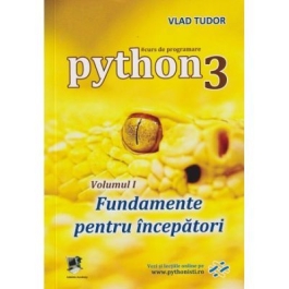 Python 3 Curs de Programare Volumul 1 Fundamente pentru incepatori - Vlad Tudor