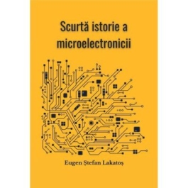 Scurta istorie a microelectronicii - Eugen Stefan Lakatos