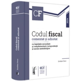 Codul fiscal comentat si adnotat cu legislatie secundara si complementara jurisprudenta si norme metodologice - 2024 - Emilian Duca