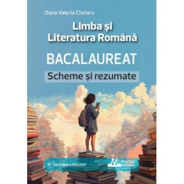 Bacalaureat. Limba si Literatura Romana Scheme si Rezumate - Oana Valeria Chelaru