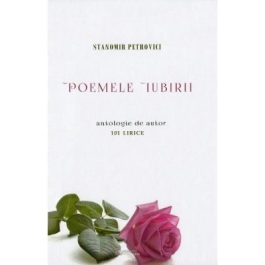 Poemele iubirii. 101 lirice - Stanomir Petrovici