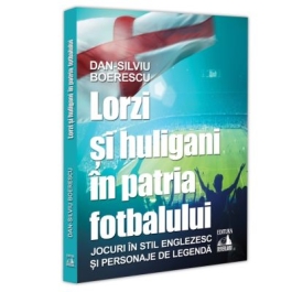 Lorzi si huligani in patria fotbalului - Dan-Silviu Boerescu