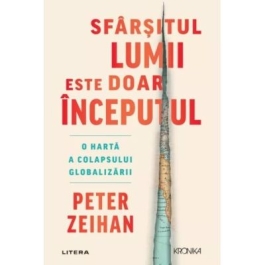 Sfarsitul lumii este doar inceputul. O harta a colapsului globalizarii - Peter Zeihan