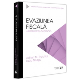 Evaziunea fiscala. Jurisprudenta nationala - Adrian M. Truichici Luiza Neagu