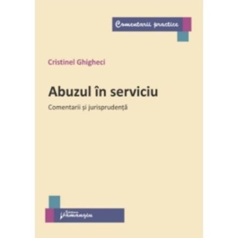 Abuzul in serviciu. Comentarii si jurisprudenta - Cristinel Ghigheci