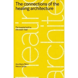 The connections of the healing architecture. The hospital built by Daruieste Viata - Ana Maria Patroi Raluca Soaita