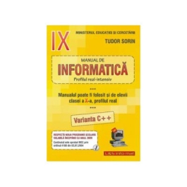 INFORMATICA, Manual pentru clasa a IX-a Intensiv sau clasa a X-a Real (Var. C++) - Sorin Tudor