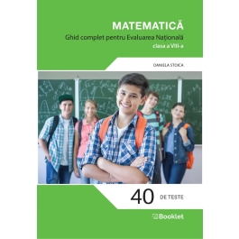 Matematica. Ghid complet pentru Evaluarea Nationala clasa a 8-a. 40 de teste revizuite - Daniela Stoica