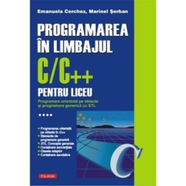Programarea in limbajul C/C++ pentru liceu, Volumul 4. Programare orientata pe obiecte si programare generica cu STL - Emanuela Cerchez