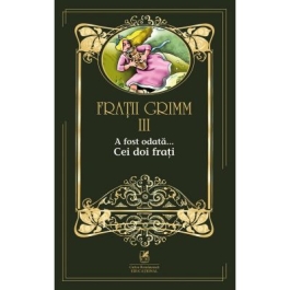 A fost odata …volumul 3. Cei doi frati - Fratii Grimm