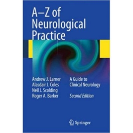 A-Z of Neurological Practice: A Guide to Clinical Neurology - Andrew J. Larner, Alasdair J. Coles, Neil J. Scolding, Roger A. Barker