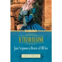 A treia regina. Jane Seymour si Henric al VIII-lea - Carolly Erickson