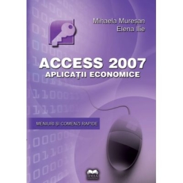 Access 2007. Aplicatii economice - Mihaela Muresan, Elena Ilie