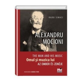Alexandru Mocioni, Omul Si Muzica Lui. Alexandru Mocioni, The Man And His Music. Alexandru Mocioni, Az Ember És Zenéje - Radu Sinaci