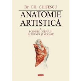 Anatomie artistica, volumul 2. Formele corpului in repaus si miscare - Gheorghe Ghitescu