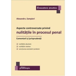 Aspecte controversate privind nulitatile in procesul penal. Comentarii si jurisprudenta - Alexandru Zampieri (Vasiliu)