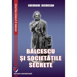 Balcescu si societatile secrete - Gheorghe Bichicean