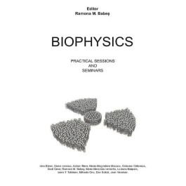 Biophysics. Practical Sessions and Seminars - Ramona M. Babes