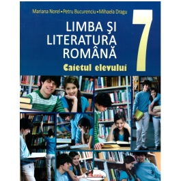 Limba si literatura romana. Caietul elevului clasa a 7-a - Mariana Norel, Petru Bucurenciu, Mihaela Dragu