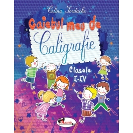 Caietul meu de caligrafie pentru clasele I-IV - Celina Iordache