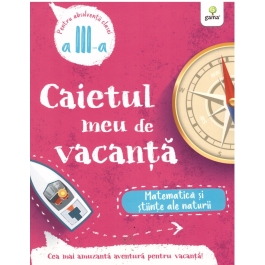 Caietul meu de vacanta. Matematica si stiinte ale naturii clasa a III-a