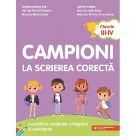 Campioni la scrierea corecta. Exercitii de vocabular, ortografie si punctuatie. Clasele 3-4 - Andreea-Elena Ene. Adrian-Petrica Grigore, Roxana Mammadov