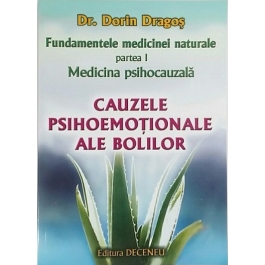 Fundamentele medicinei naturale - Partea I - Medicina psihocauzala - Cauzele psihoemotionale ale bolilor - Dr. Dorin Dragos